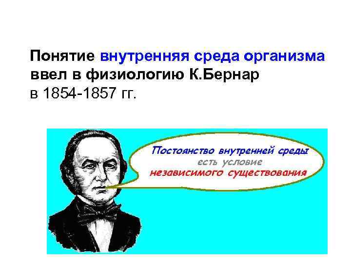 Понятие внутренняя среда организма ввел в физиологию К. Бернар в 1854 -1857 гг. 