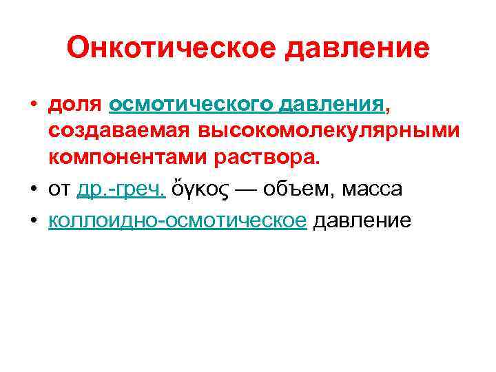 Онкотическое давление • доля осмотического давления, создаваемая высокомолекулярными компонентами раствора. • от др. -греч.
