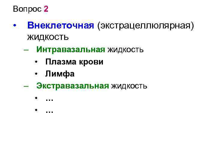 Вопрос 2 • Внеклеточная (экстрацеллюлярная) жидкость – Интравазальная жидкость • Плазма крови • Лимфа