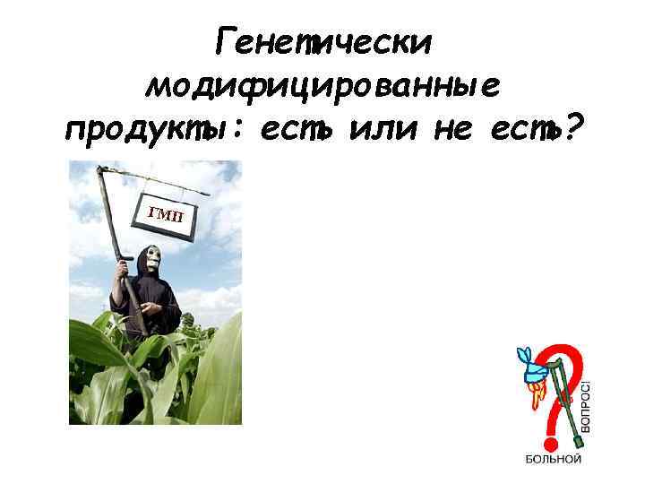 Генетически модифицированные продукты: есть или не есть? 