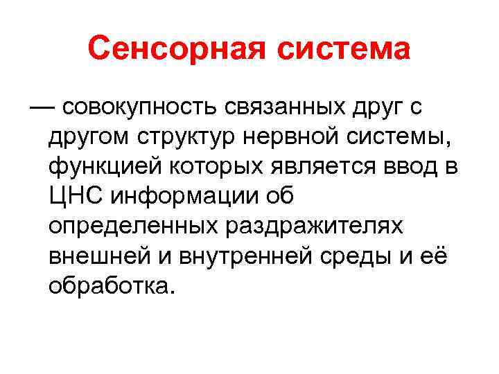 Сенсорная система — совокупность связанных друг с другом структур нервной системы, функцией которых является