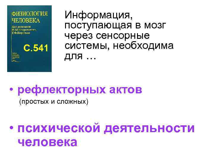 С. 541 Информация, поступающая в мозг через сенсорные системы, необходима для … • рефлекторных