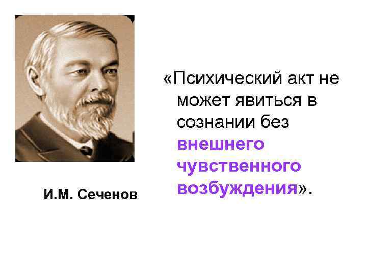 И. М. Сеченов «Психический акт не может явиться в сознании без внешнего чувственного возбуждения»