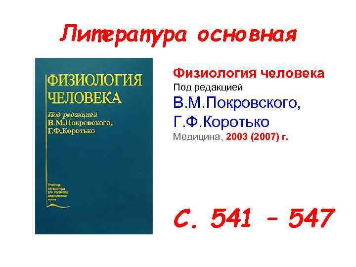 Литература основная Физиология человека Под редакцией В. М. Покровского, Г. Ф. Коротько Медицина, 2003