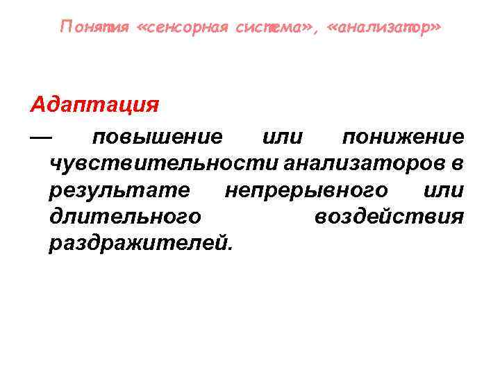 Понятия «сенсорная система» , «анализатор» Адаптация — повышение или понижение чувствительности анализаторов в результате