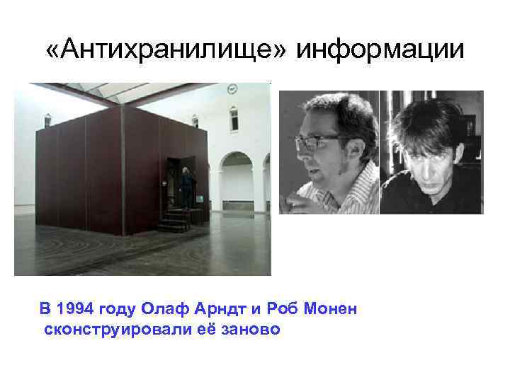  «Антихранилище» информации В 1994 году Олаф Арндт и Роб Монен сконструировали её заново