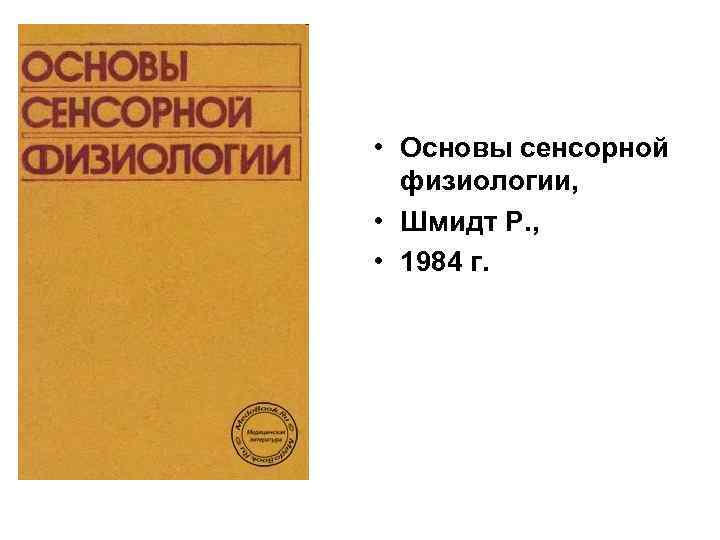  • Основы сенсорной физиологии, • Шмидт Р. , • 1984 г. 