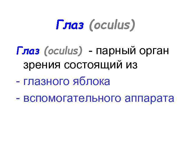 Глаз (oculus) - парный орган зрения состоящий из - глазного яблока - вспомогательного аппарата