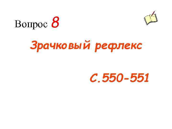 Вопрос 8 Зрачковый рефлекс С. 550 -551 