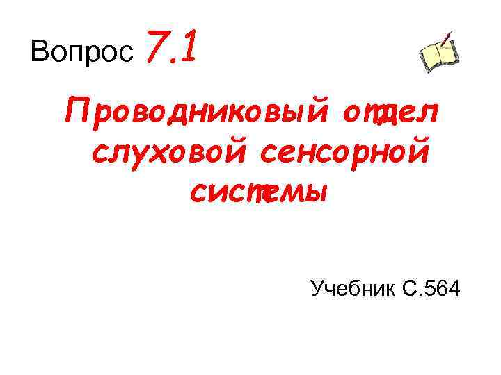 Вопрос 7. 1 Проводниковый отдел слуховой сенсорной системы Учебник С. 564 