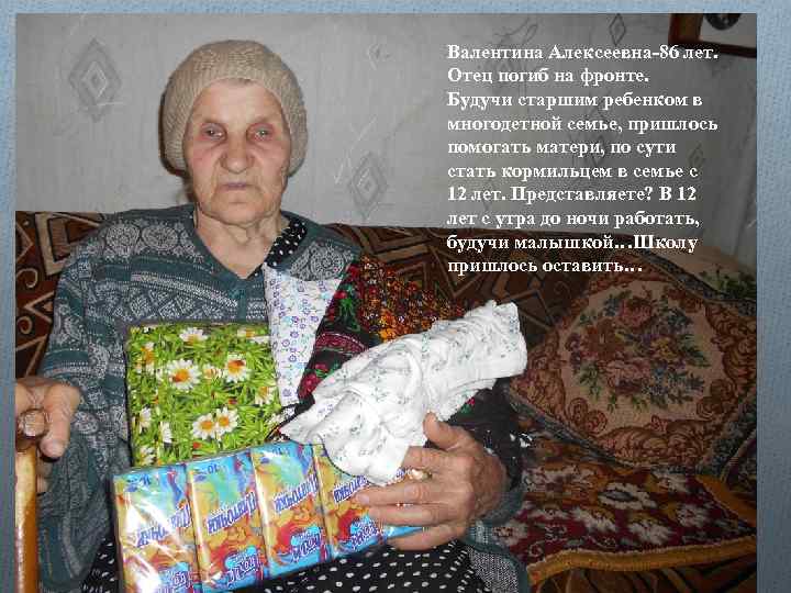 Валентина Алексеевна-86 лет. Отец погиб на фронте. Будучи старшим ребенком в многодетной семье, пришлось