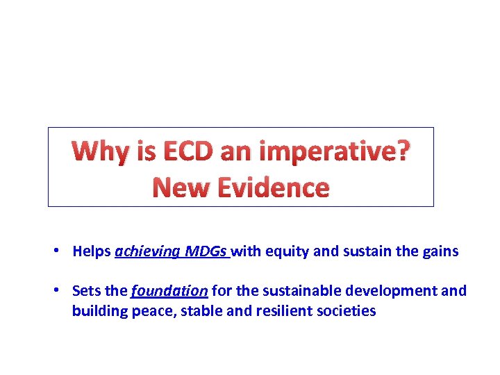 Why is ECD an imperative? New Evidence • Helps achieving MDGs with equity and
