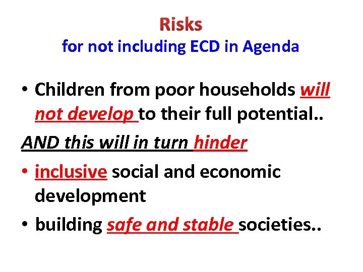 Risks for not including ECD in Agenda • Children from poor households will not