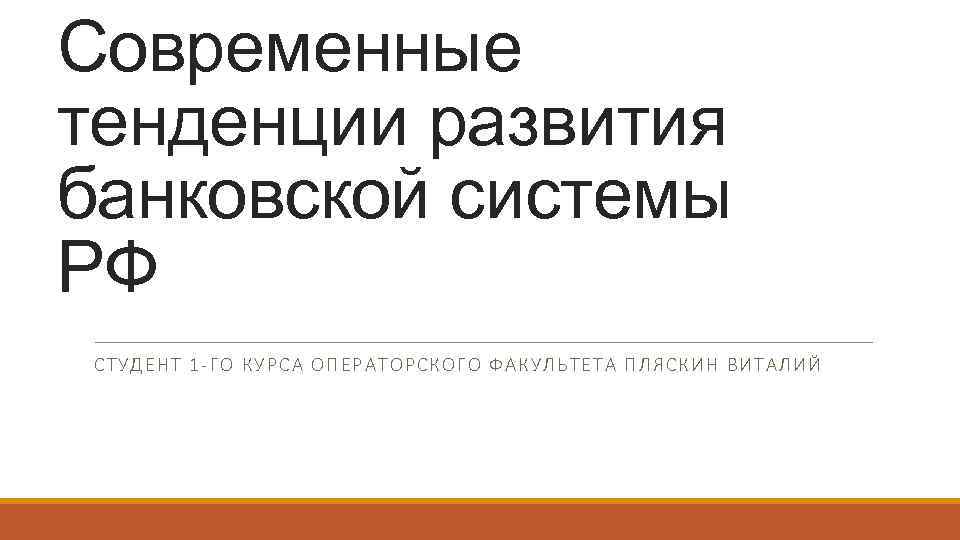 Современные тенденции развития банковской системы РФ СТУДЕНТ 1 -ГО К УРСА ОП ЕРАТ ОРС