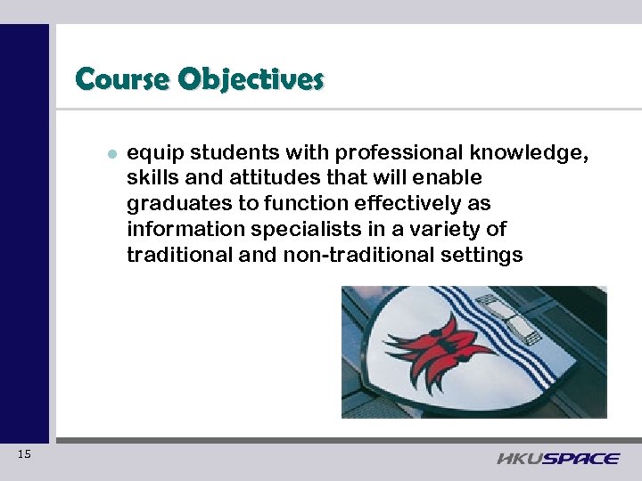 Course Objectives 15 equip students with professional knowledge, skills and attitudes that will enable