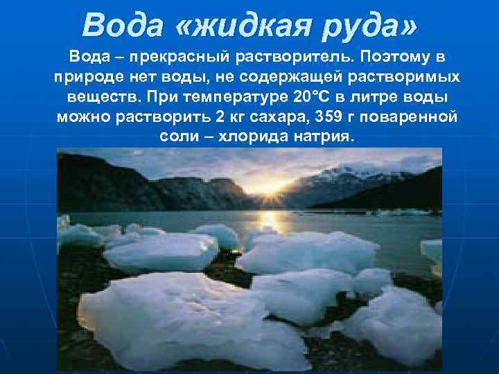 Вода «жидкая руда» Вода – прекрасный растворитель. Поэтому в природе нет воды, не содержащей