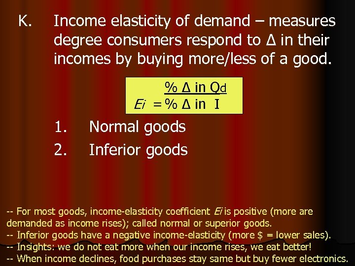 K. Income elasticity of demand – measures degree consumers respond to Δ in their