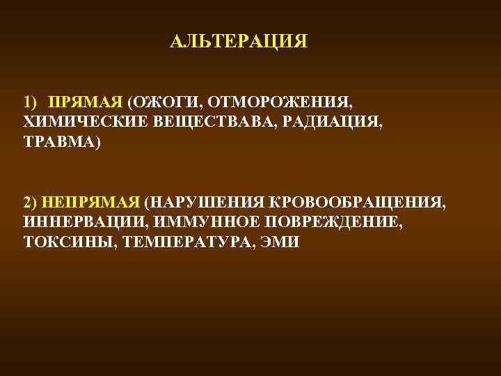 АЛЬТЕРАЦИЯ 1) ПРЯМАЯ (ОЖОГИ, ОТМОРОЖЕНИЯ, ХИМИЧЕСКИЕ ВЕЩЕСТВАВА, РАДИАЦИЯ, ТРАВМА) 2) НЕПРЯМАЯ (НАРУШЕНИЯ КРОВООБРАЩЕНИЯ, ИННЕРВАЦИИ,