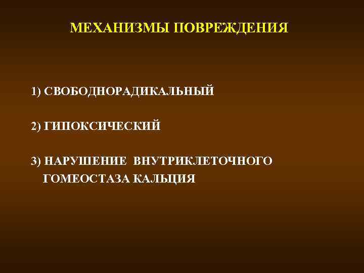 МЕХАНИЗМЫ ПОВРЕЖДЕНИЯ 1) СВОБОДНОРАДИКАЛЬНЫЙ 2) ГИПОКСИЧЕСКИЙ 3) НАРУШЕНИЕ ВНУТРИКЛЕТОЧНОГО ГОМЕОСТАЗА КАЛЬЦИЯ 