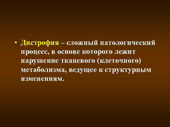  • Дистрофия – сложный патологический процесс, в основе которого лежит нарушение тканевого (клеточного)