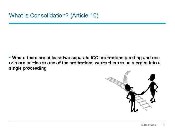 What is Consolidation? (Article 10) § Where there at least two separate ICC arbitrations