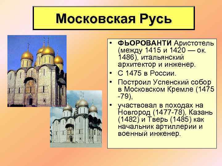 Московская Русь • ФЬОРОВАНТИ Аристотель (между 1415 и 1420 — ок. 1486), итальянский архитектор