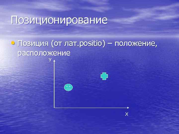 Позиционирование • Позиция (от лат. positio) – положение, расположение Y X 