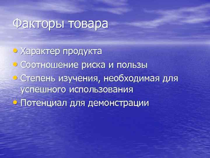 Факторы товара • Характер продукта • Соотношение риска и пользы • Степень изучения, необходимая