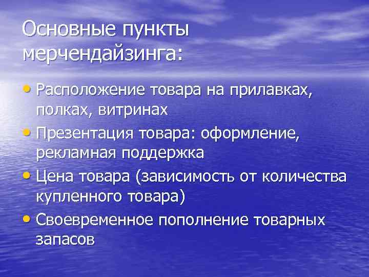 Основные пункты мерчендайзинга: • Расположение товара на прилавках, полках, витринах • Презентация товара: оформление,