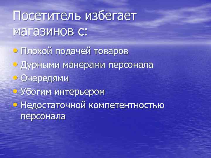 Посетитель избегает магазинов с: • Плохой подачей товаров • Дурными манерами персонала • Очередями