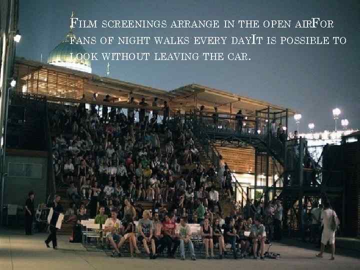 FILM SCREENINGS ARRANGE IN THE OPEN AIRFOR. FANS OF NIGHT WALKS EVERY DAYIT IS