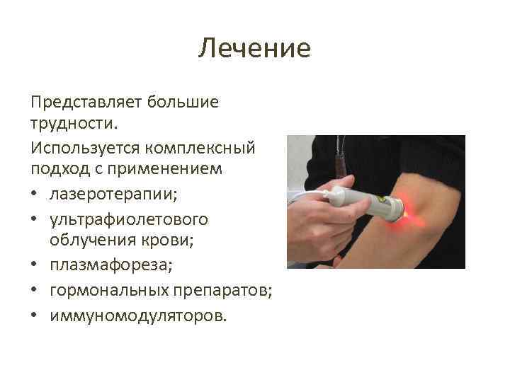 Лечение Представляет большие трудности. Используется комплексный подход с применением • лазеротерапии; • ультрафиолетового облучения