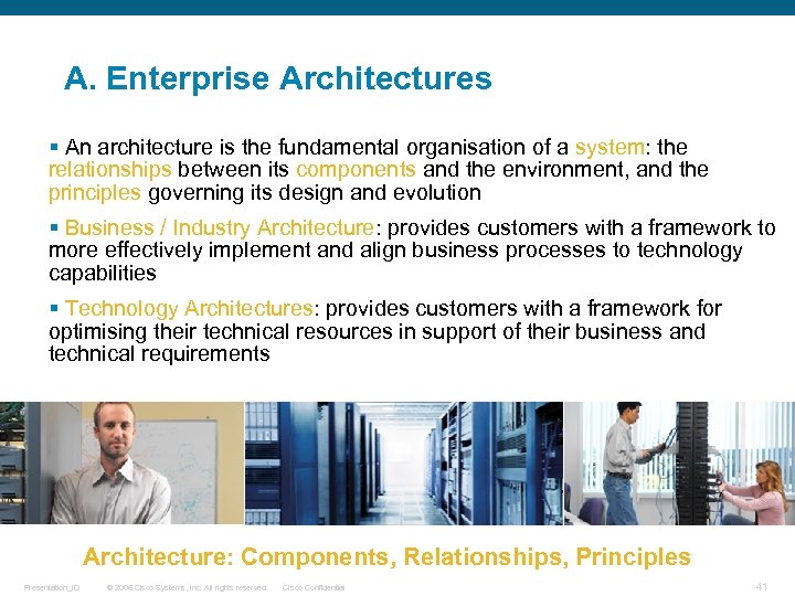 A. Enterprise Architectures § An architecture is the fundamental organisation of a system: the