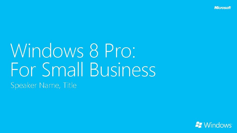 Windows 8 Pro: For Small Business Speaker Name, Title 