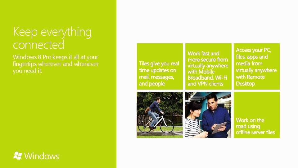 Keep everything connected Windows 8 Pro keeps it all at your fingertips wherever and