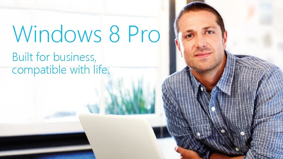 Windows 8 Pro Built for business, compatible with life. 