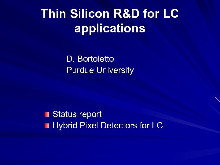 Thin Silicon R&D for LC applications D. Bortoletto Purdue University Status report Hybrid Pixel