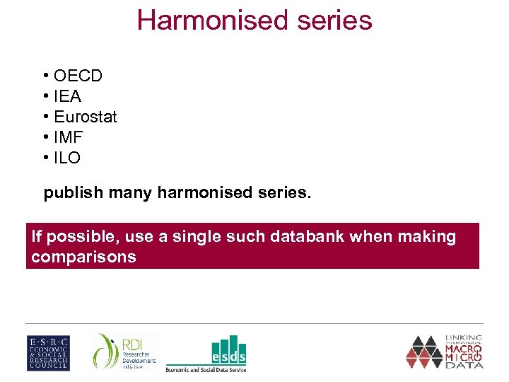 Harmonised series • OECD • IEA • Eurostat • IMF • ILO publish many