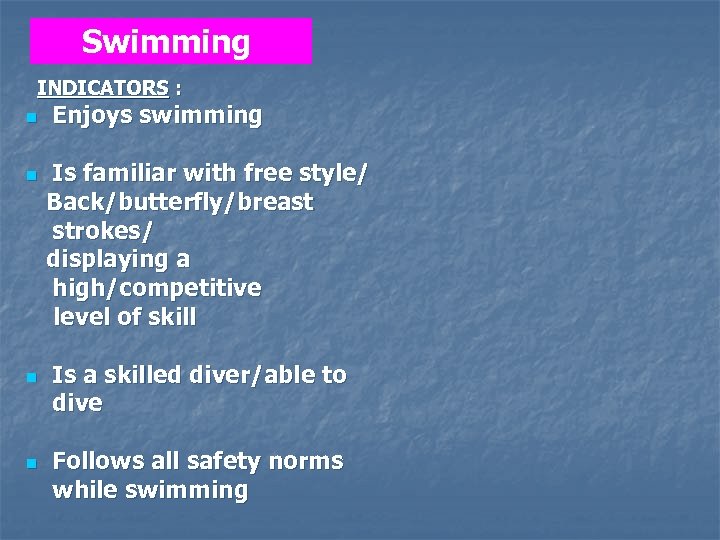 Swimming INDICATORS : n n Enjoys swimming Is familiar with free style/ Back/butterfly/breast strokes/