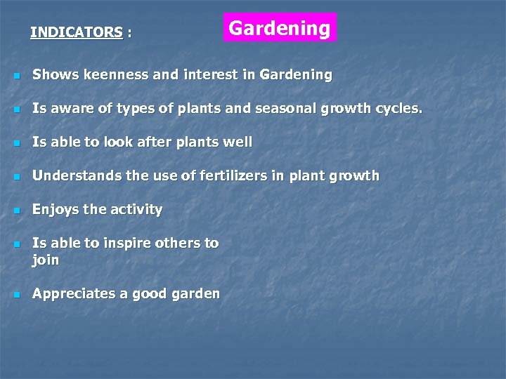INDICATORS : Gardening n Shows keenness and interest in Gardening n Is aware of