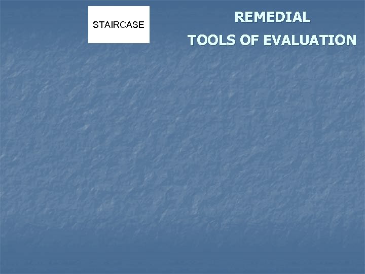 STAIRCASE REMEDIAL TOOLS OF EVALUATION 