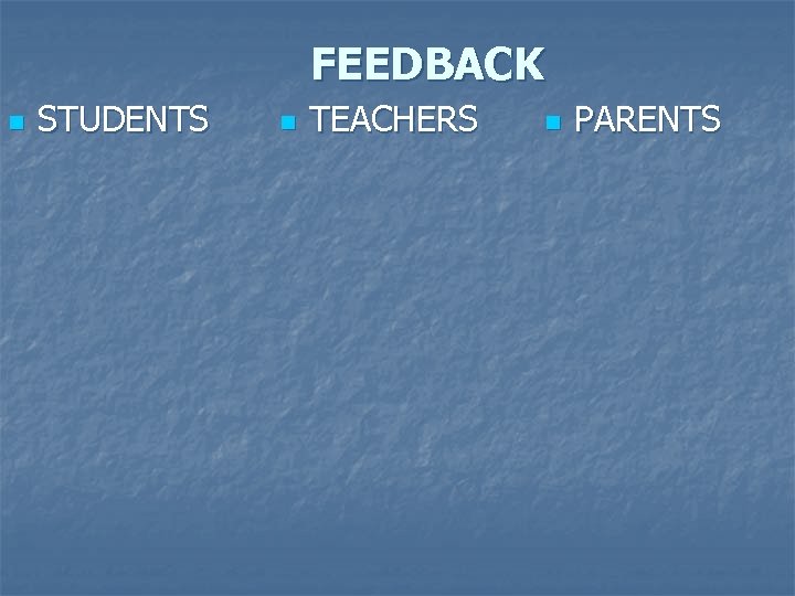 FEEDBACK n STUDENTS n TEACHERS n PARENTS 