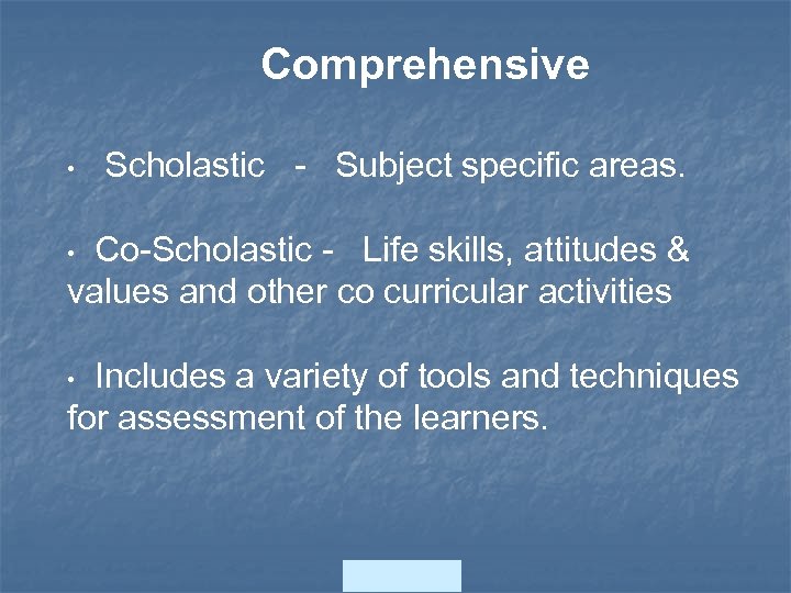 Comprehensive • Scholastic - Subject specific areas. Co-Scholastic - Life skills, attitudes & values