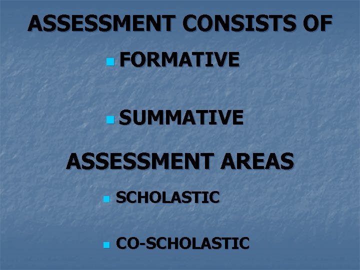 ASSESSMENT CONSISTS OF n FORMATIVE n SUMMATIVE ASSESSMENT AREAS n SCHOLASTIC n CO-SCHOLASTIC 