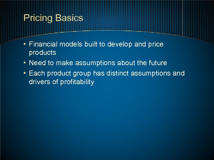 Pricing Basics • Financial models built to develop and price products • Need to