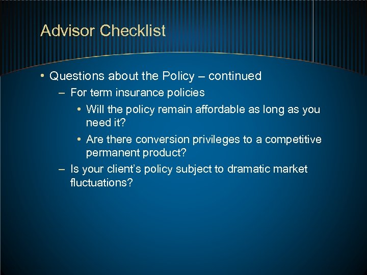 Advisor Checklist • Questions about the Policy – continued – For term insurance policies
