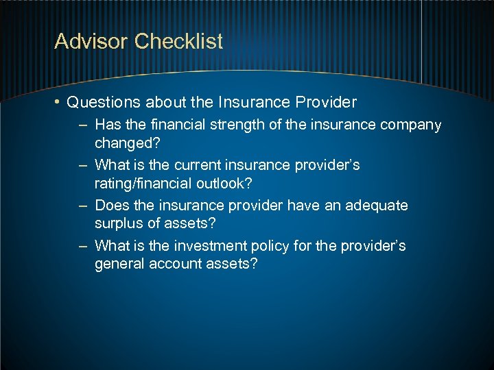 Advisor Checklist • Questions about the Insurance Provider – Has the financial strength of