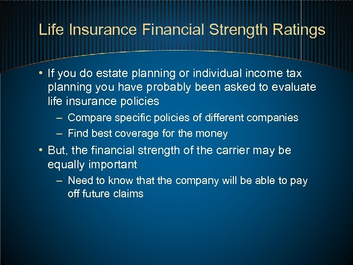 Life Insurance Financial Strength Ratings • If you do estate planning or individual income