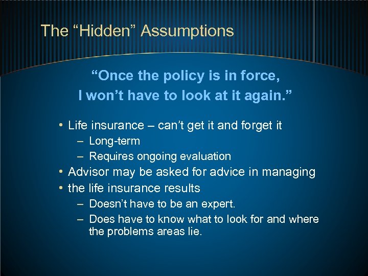 The “Hidden” Assumptions “Once the policy is in force, I won’t have to look