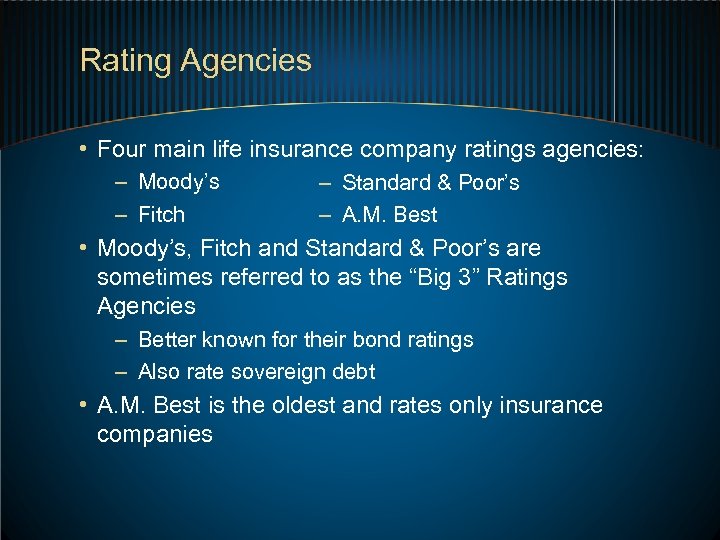 Rating Agencies • Four main life insurance company ratings agencies: – Moody’s – Fitch